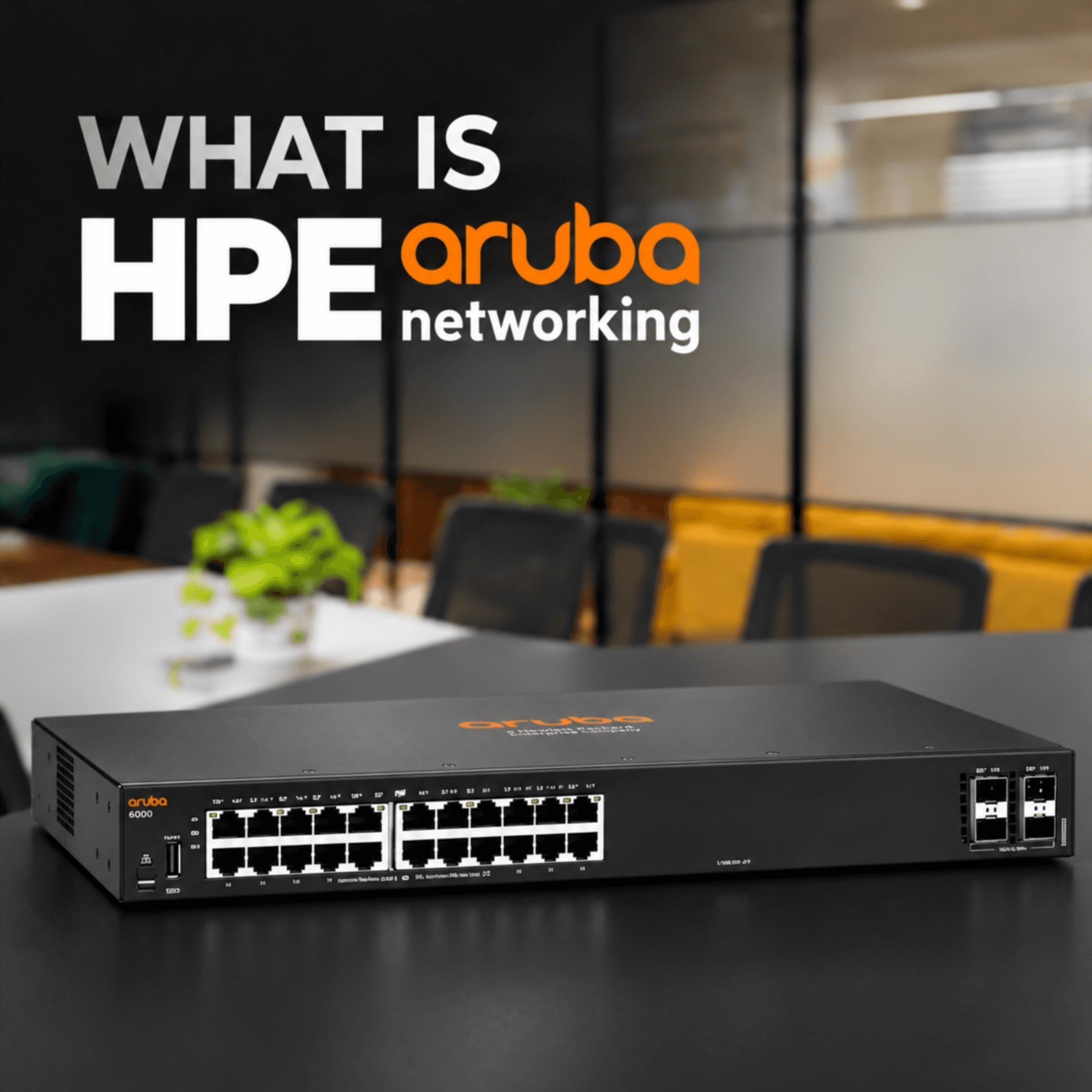 What Is HPE Aruba Networking? Everything You Need to Know